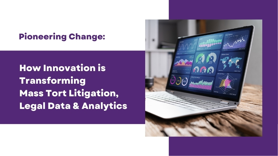 Pioneering Change: How Innovation is Transforming Mass Tort Litigation, Legal Data & Analytics